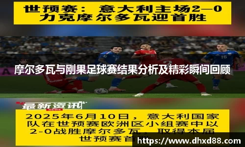 摩尔多瓦与刚果足球赛结果分析及精彩瞬间回顾